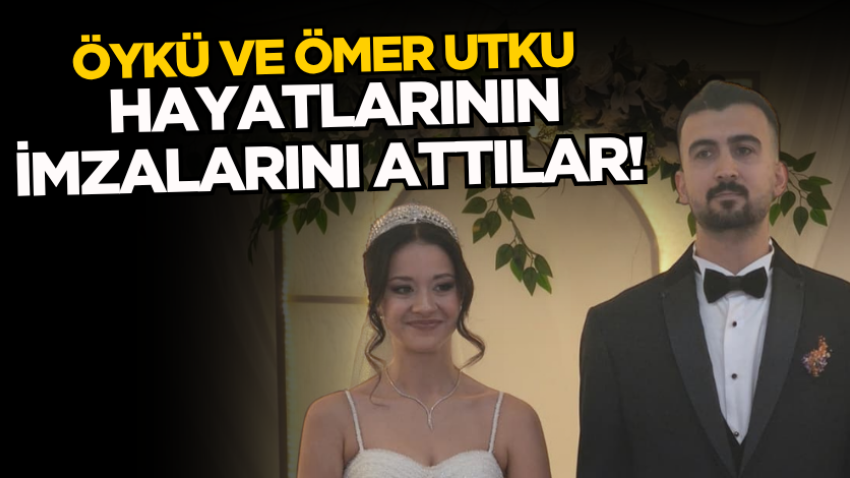 Öykü ve Ömer Utku hayatlarını imzalarını attılar!