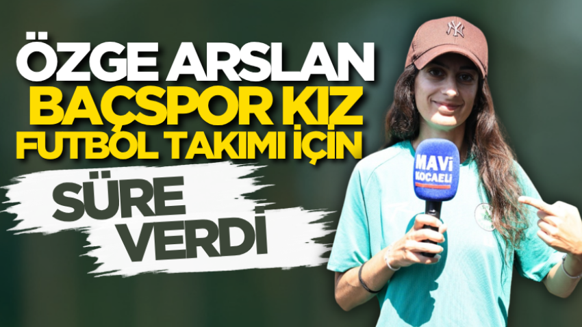 Özge Arslan, Baçspor kız futbol takımı için süre verdi