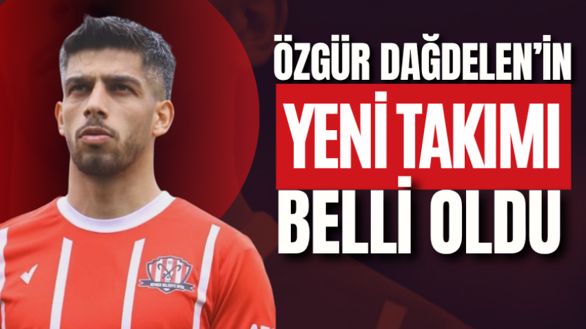 Özgür Dağdelen’in yeni takımı belli oldu