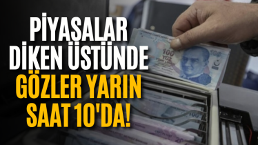 Piyasalar diken üstünde, gözler yarın saat 10'da!