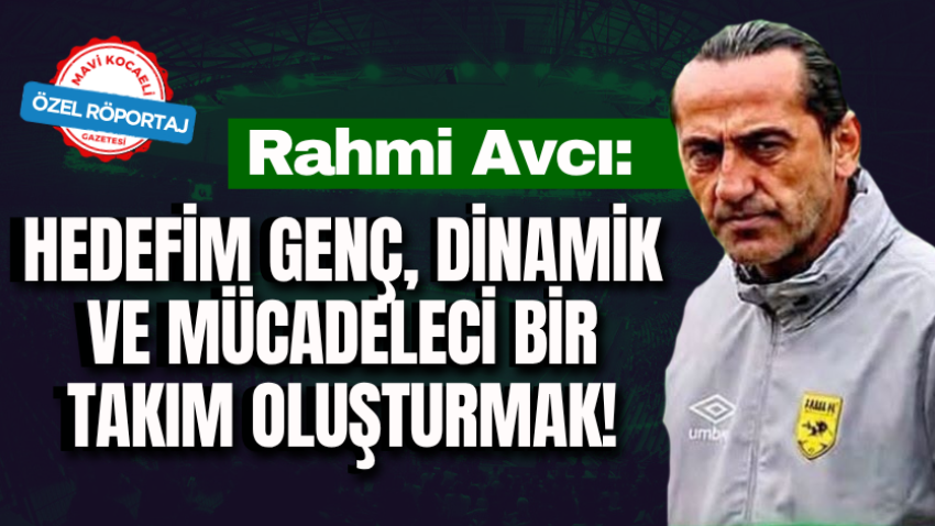 Rahmi Avcı: Hedefim genç, dinamik ve mücadeleci bir takım oluşturmak!