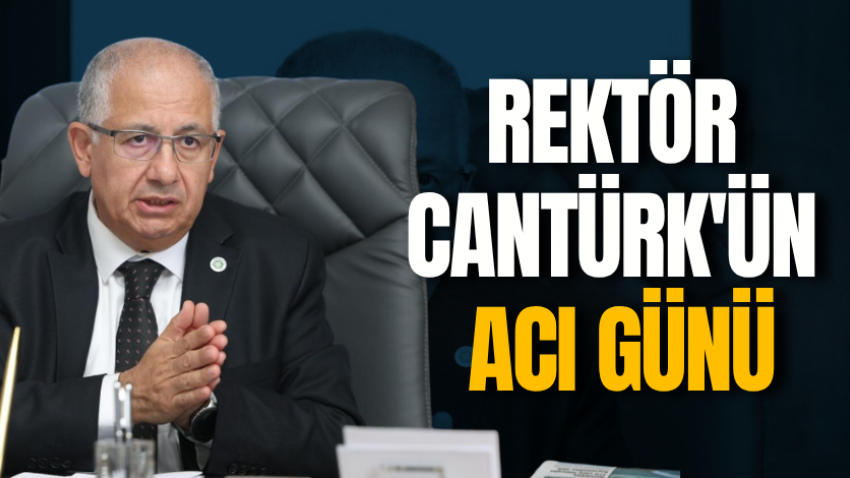 Rektör Cantürk'ün acı günü