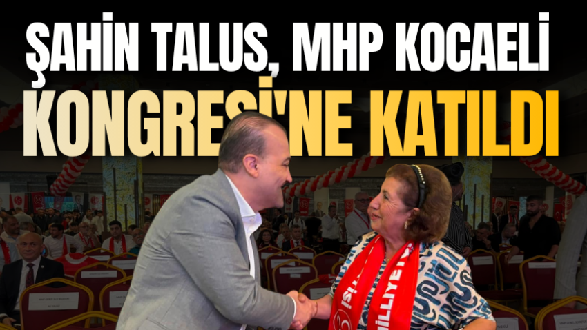 Şahin Talus, MHP Kocaeli Kongresi'ne katıldı