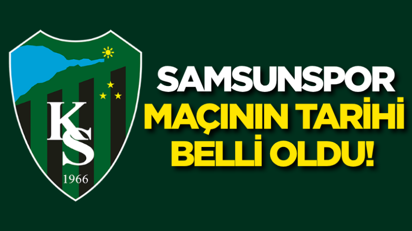 Samsunspor maçının tarihi belli oldu! 