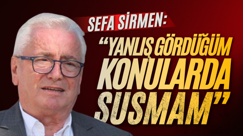 Sefa Sirmen: “Yanlış gördüğüm konularda susmam”