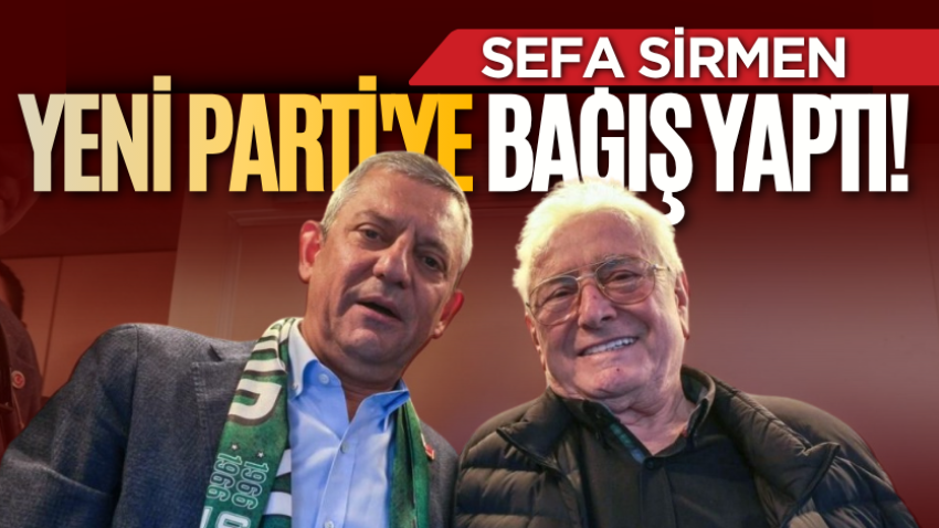 Sefa Sirmen, Yeni Parti'ye bağış yaptı!