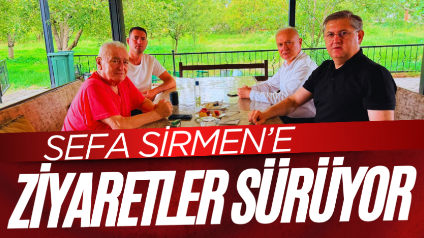 Sefa Sirmen’e ziyaretler sürüyor