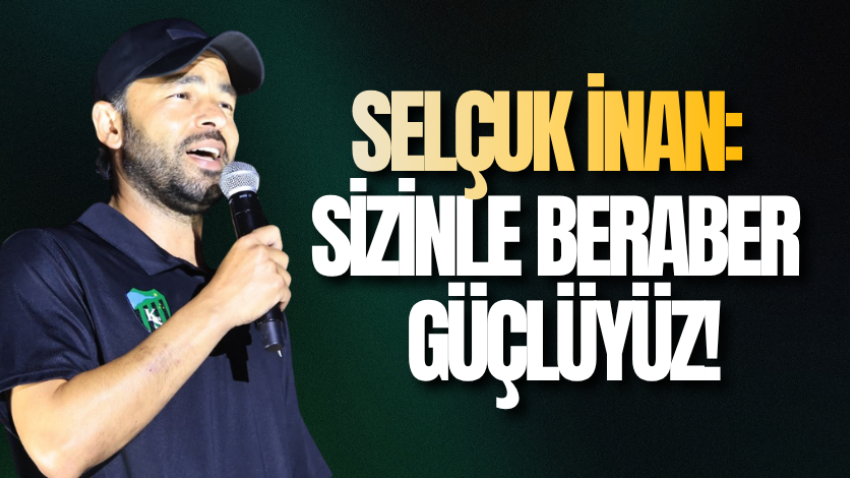 Selçuk İnan: Sizinle beraber güçlüyüz!