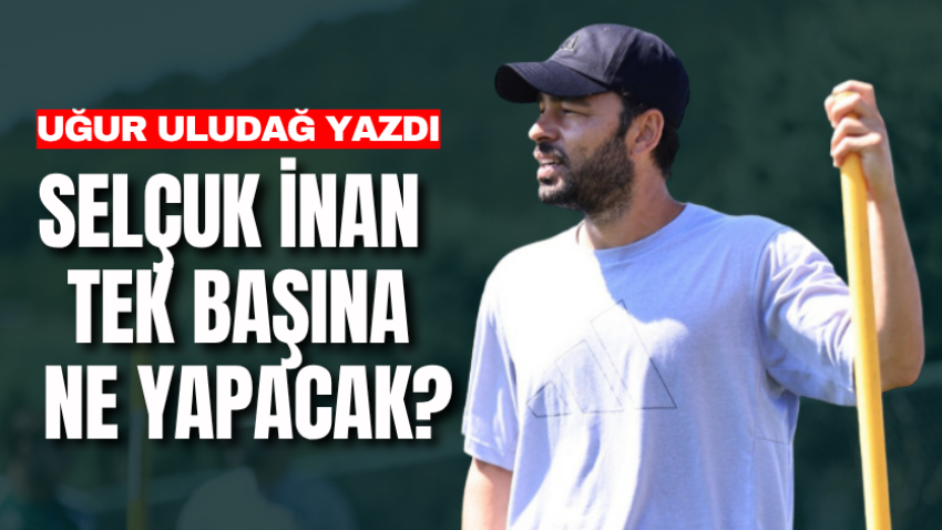 Selçuk İnan tek başına ne yapacak?