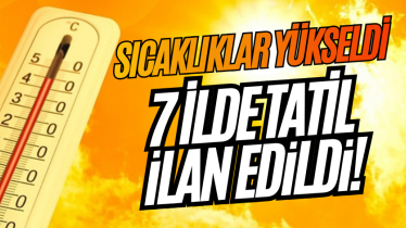 Sıcaklıklar yükseldi, 7 ilde tatil ilan edildi!