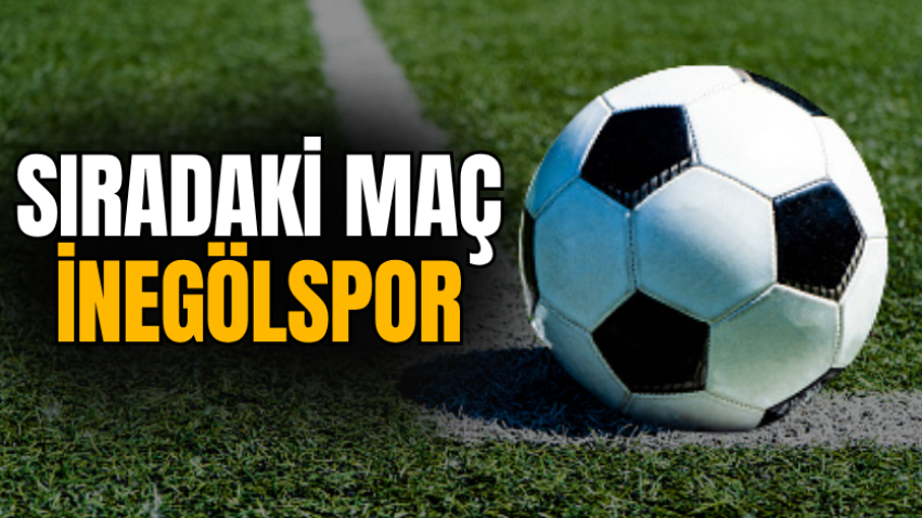 Sıradaki maç İnegölspor