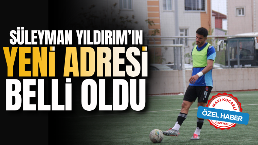 Süleyman Yıldırım’ın yeni adresi belli oldu 
