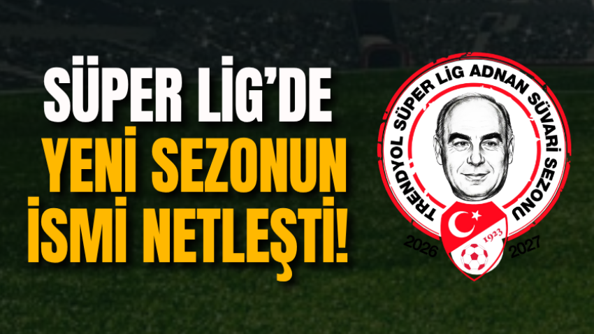 Süper Lig’de yeni sezonun ismi netleşti!