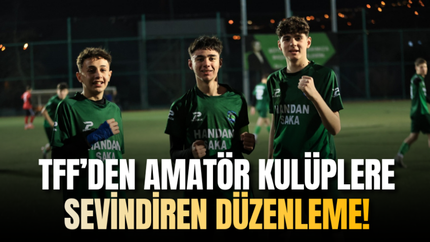 TFF’den amatör kulüplere sevindiren düzenleme!