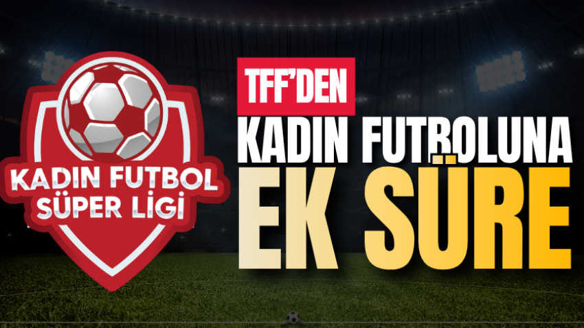 TFF’den kadın futboluna ek süre