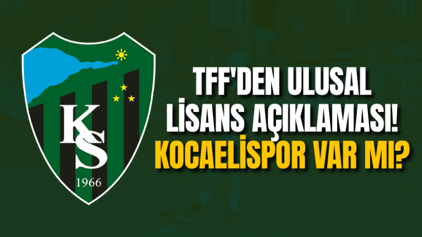TFF'den Ulusal Lisans açıklaması! Kocaelispor var mı?