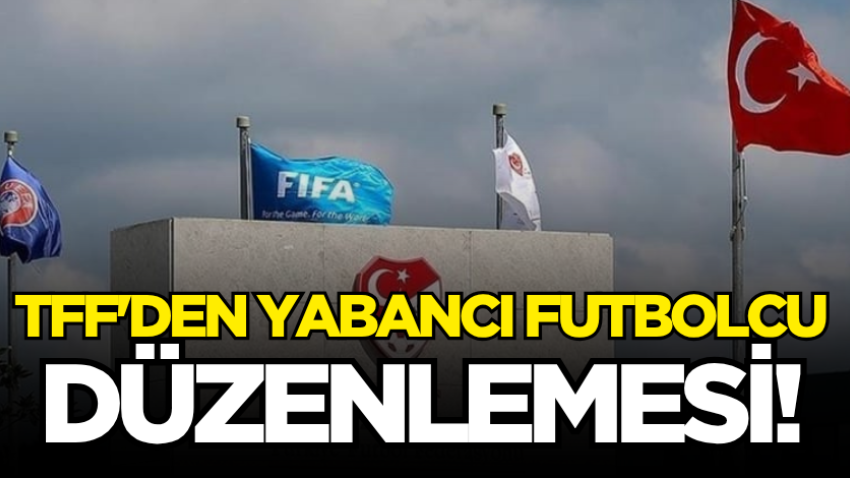 TFF'den yabancı futbolcu düzenlemesi! 