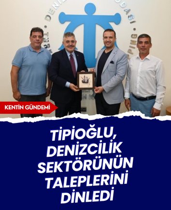Tipioğlu, denizcilik sektörünün taleplerini dinledi