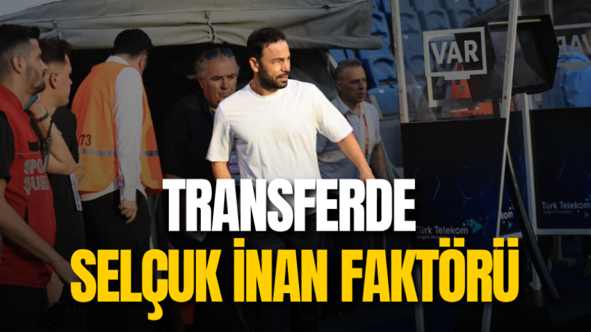Transferde Selçuk İnan faktörü 
