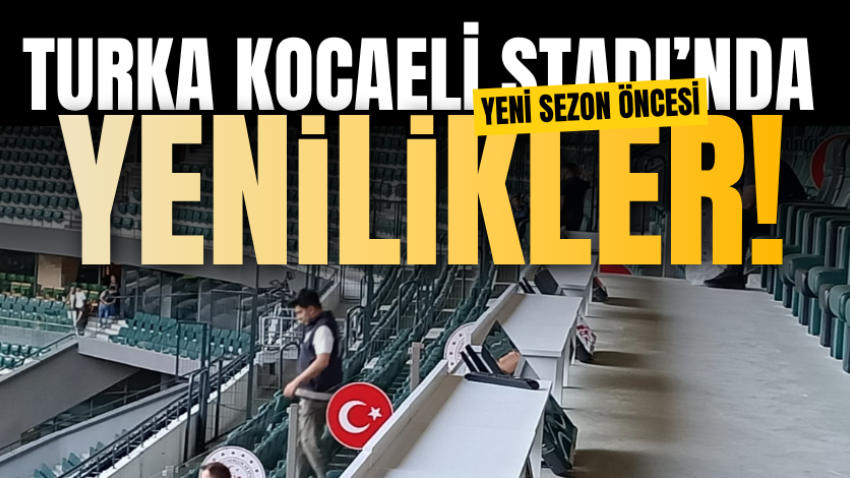 TURKA Kocaeli Stadı’nda yeni sezon öncesi yenilikler!