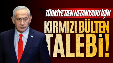 Türkiye'den Netanyahu için kırmızı bülten talebi! 
