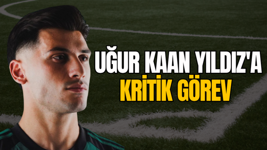 Uğur Kaan Yıldız'a kritik görev 