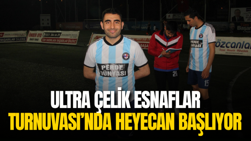 Ultra Çelik Esnaflar Turnuvası’nda heyecan başlıyor 
