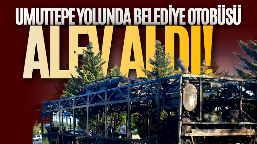 Umuttepe yolunda belediye otobüsü alev aldı!