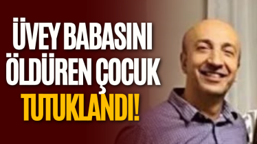 Üvey babasını öldüren çocuk tutuklandı! 