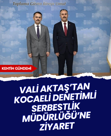 Vali Aktaş’tan Kocaeli Denetimli Serbestlik Müdürlüğü’ne ziyaret