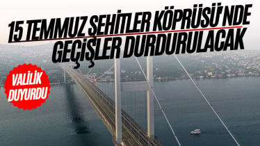 Valilik duyurdu: 15 Temmuz Şehitler Köprüsü'nde geçişler durdurulacak