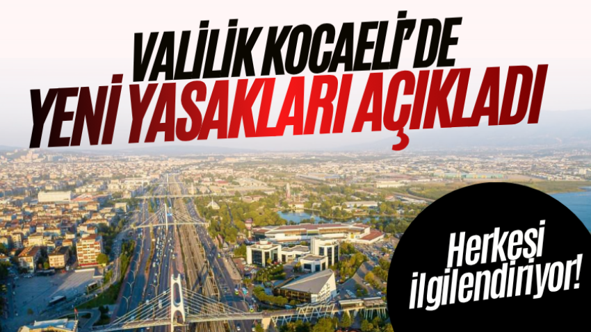 Valilik Kocaeli’de yeni yasakları açıkladı: Herkesi ilgilendiriyor! 