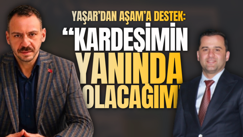 Yaşar’dan Aşam’a destek: “Kardeşimin yanında olacağım”