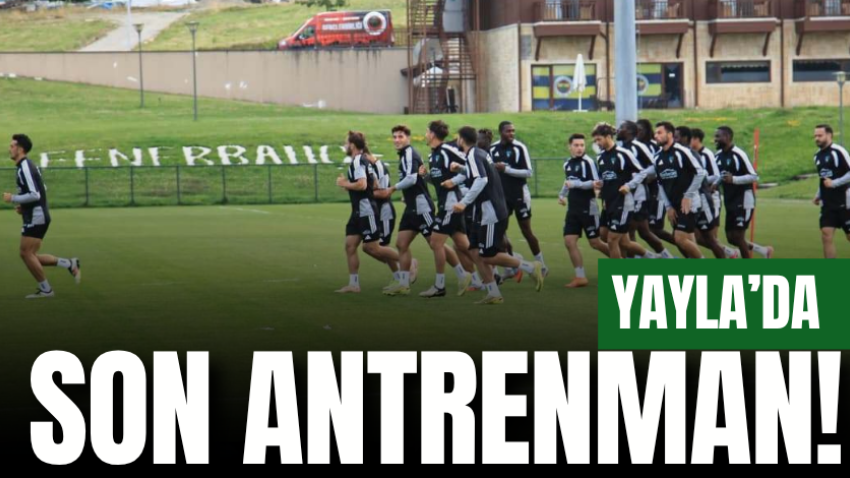 Yayla’da son antrenman!