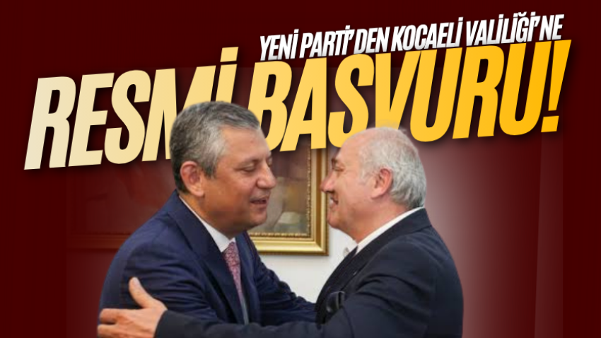 Yeni Parti’den Kocaeli Valiliği’ne resmi başvuru!