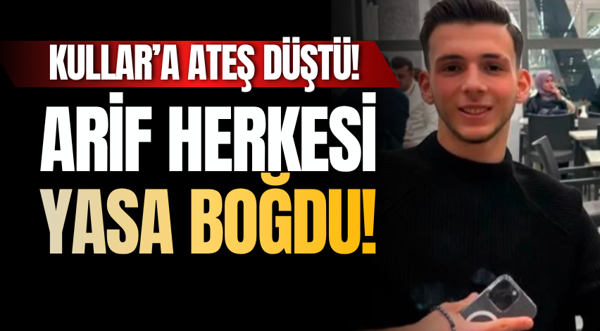 Kullar’a ateş düştü! Arif herkesi yasa boğdu!