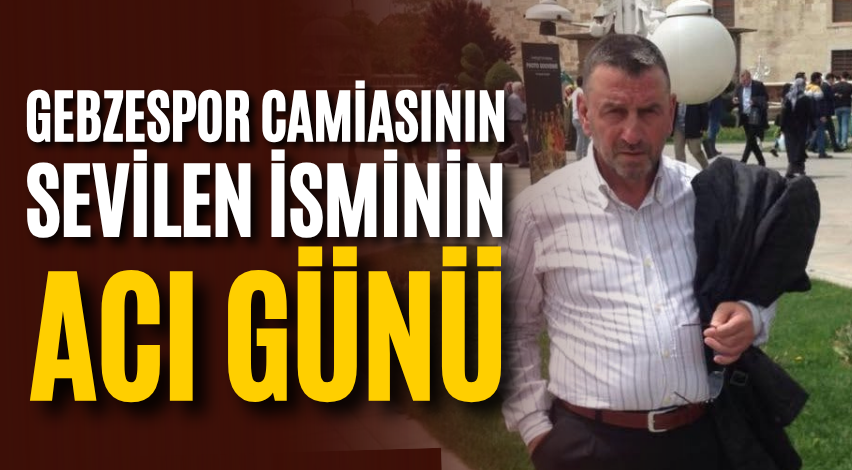 Gebzespor camiasının sevilen isminin acı günü