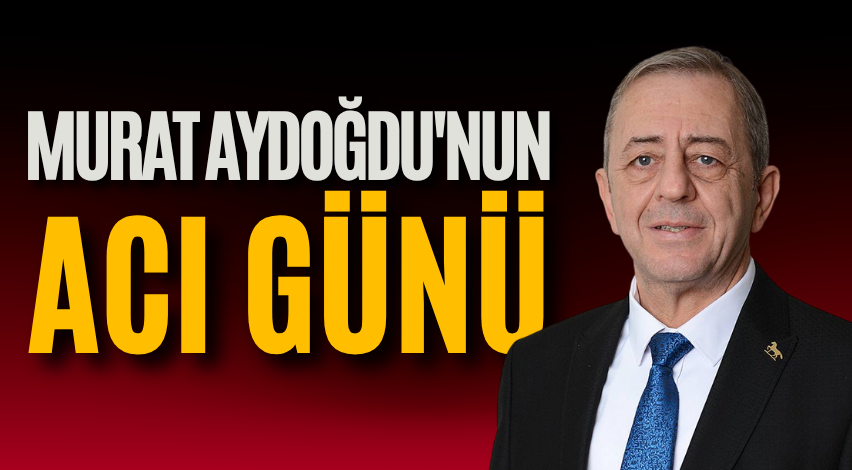 Murat Aydoğdu'nun acı günü