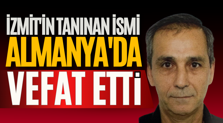İzmit'in tanınan ismi Almanya'da vefat etti