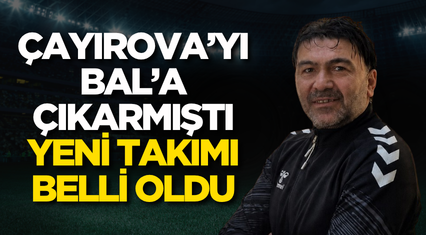 Çayırova’yı BAL’a çıkarmıştı yeni takımı belli oldu
