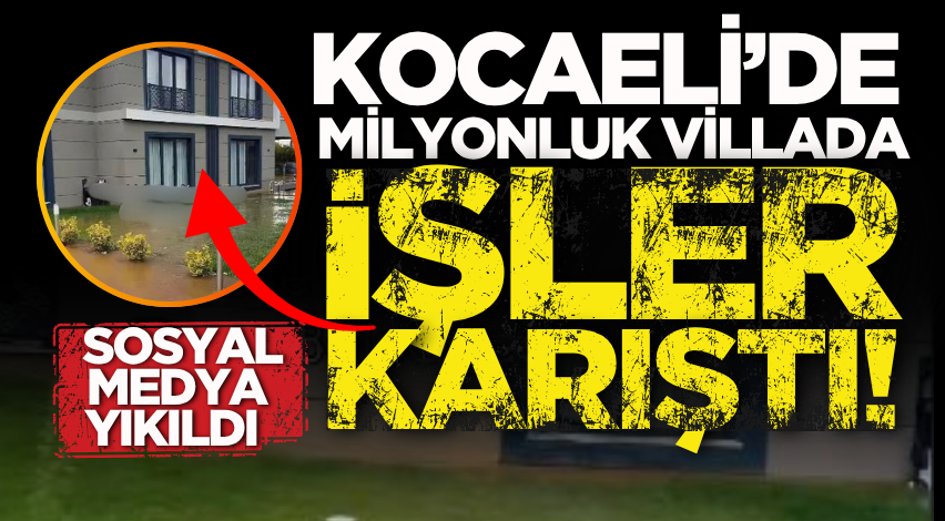 Kocaeli’de milyonluk villada işler karıştı! Sosyal medya yıkıldı