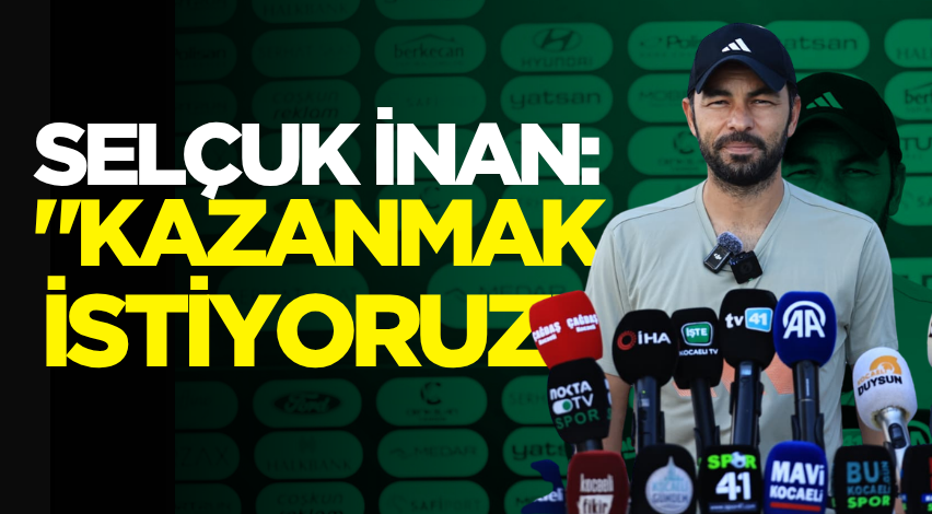 Selçuk İnan: "Kazanmak istiyoruz"