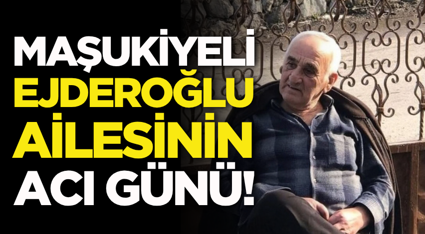 Maşukiyeli Ejderoğlu ailesinin acı günü!