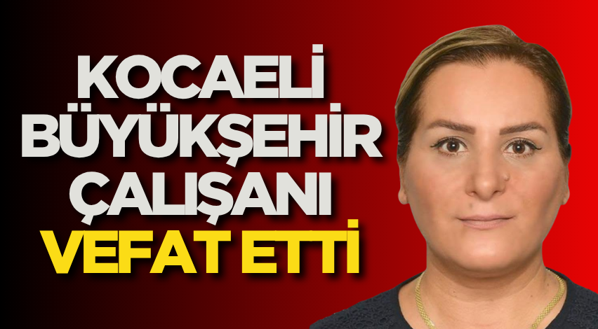 Kocaeli Büyükşehir çalışanı vefat etti