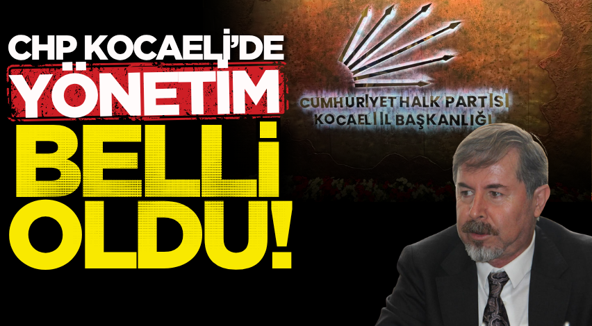 CHP Kocaeli’de yönetim belli oldu!