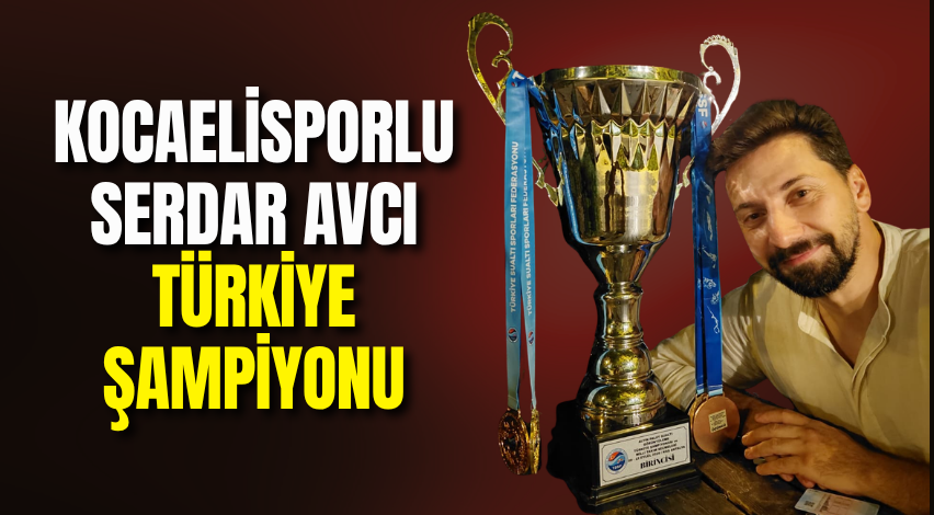 Kocaelisporlu Serdar Avcı Türkiye şampiyonu