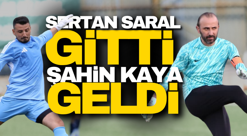 Sertan Saral gitti Şahin Kaya geldi