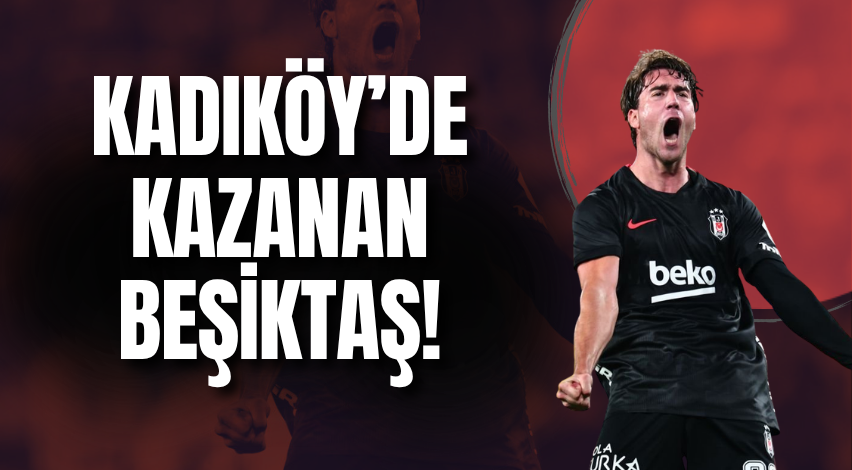Kadıköy’de kazanan Beşiktaş!