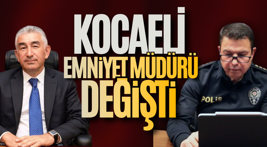 Kocaeli İl Emniyet Müdürü değişti