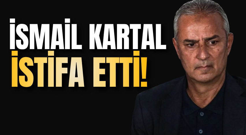 İsmail Kartal istifa etti!